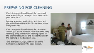 PREPARING FOR CLEANING
• Check the general condition of the room, and
note any missing or damaged items to report to
your ...