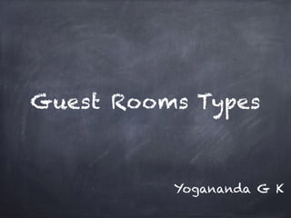 Guest Rooms Types
Yogananda G K
 