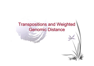 Transpositions and Weighted
     Genomic Distance
 
