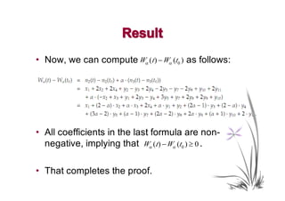 Result
• Now, we can compute Wα (t ) − Wα (t0 ) as follows:




• All coefficients in the last formula are non-
  negative, implying that Wα (t ) − Wα (t0 ) ≥ 0 .

• That completes the proof.
 