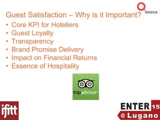 Guest Satisfaction – Why is it Important?
• Core KPI for Hoteliers
• Guest Loyalty
• Transparency
• Brand Promise Delivery
• Impact on Financial Returns
• Essence of Hospitality
 