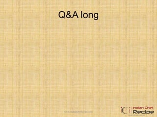 Q&A long
www.indianchefrecipe.com
 