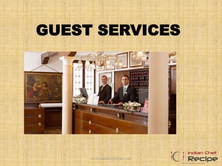 GUEST SERVICES
www.indianchefrecipe.com
 