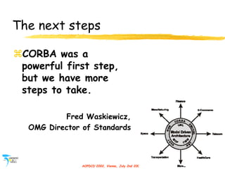 AOPDCD'2002, Vienna, July 2nd 2002
The next steps
CORBA was a
powerful first step,
but we have more
steps to take.
Fred W...