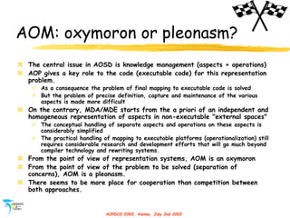 AOPDCD'2002, Vienna, July 2nd 2002
AOM: oxymoron or pleonasm?
 The central issue in AOSD is knowledge management (aspects...