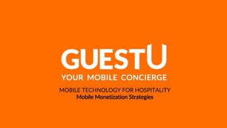 MOBILE TECHNOLOGY FOR HOSPITALITY
Mobile Monetization Strategies
 