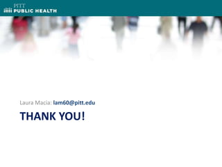 Laura Macia: lam60@pitt.edu
THANK YOU!
 