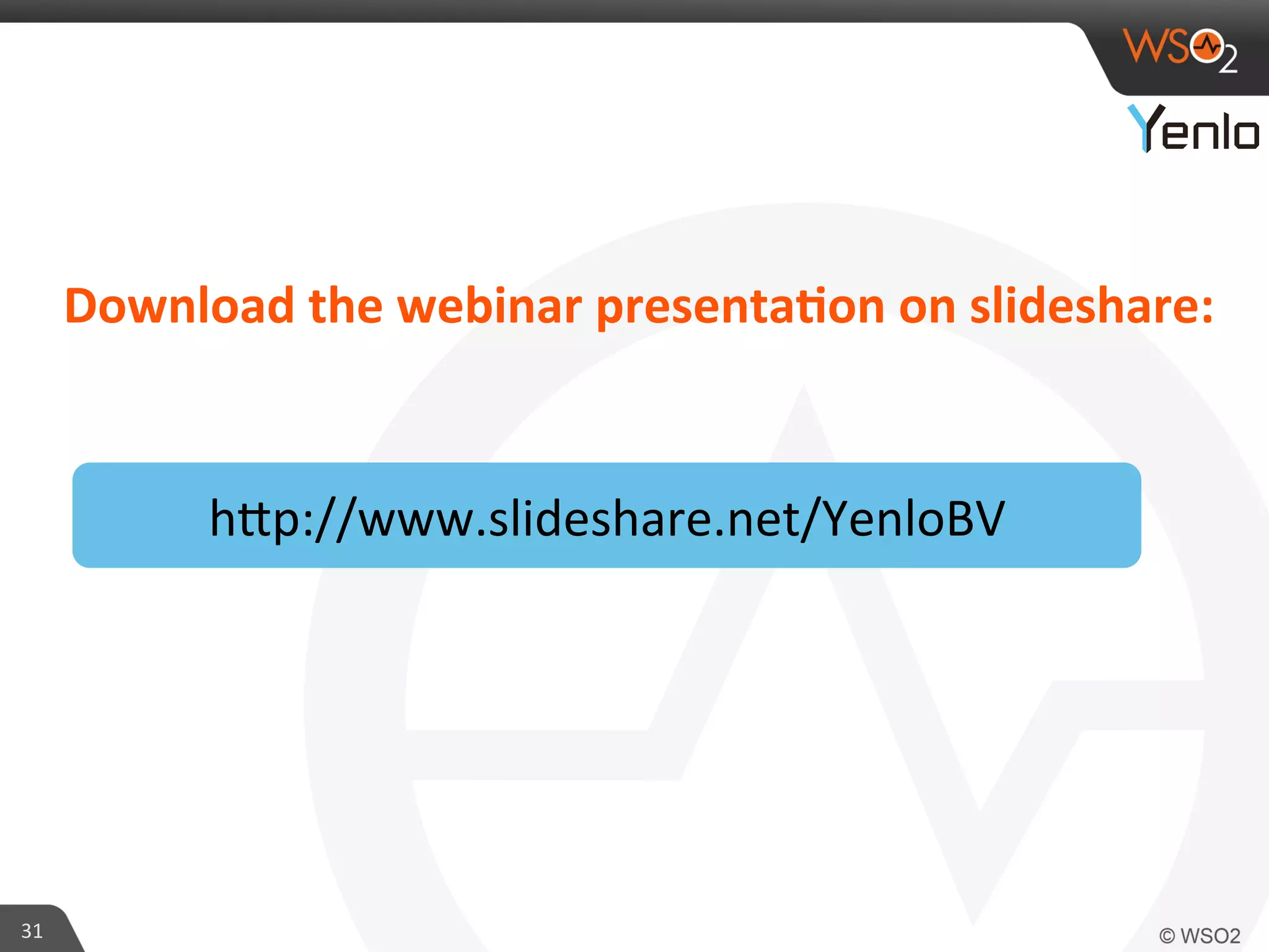 31	
  
hcp://www.slideshare.net/YenloBV	
  
Download	
  the	
  webinar	
  presentaFon	
  on	
  slideshare:	
  
 