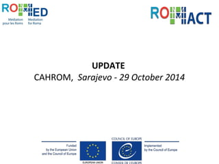 UPDATE 
CAHROM, Sarajevo - 29 October 2014 
 