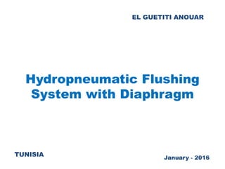 EL GUETITI ANOUAR
Hydropneumatic Flushing
System with Diaphragm
TUNISIA January - 2016
 