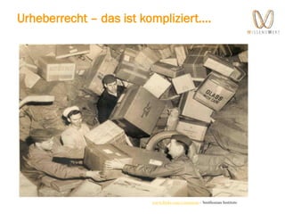 Urheberrecht – das ist kompliziert….
www.flickr.com/commons - Smithonian Institute
 