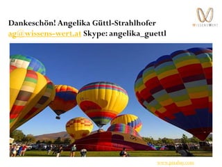 Dankeschön! Angelika Güttl-Strahlhofer
ag@wissens-wert.at Skype: angelika_guettl
www.pixabay.com
 