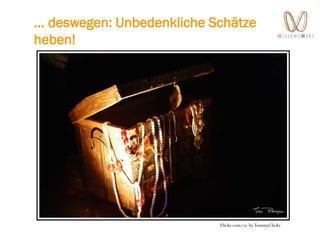 … deswegen: Unbedenkliche Schätze
heben!
Flickr.com/cc byTommyClicks
 
