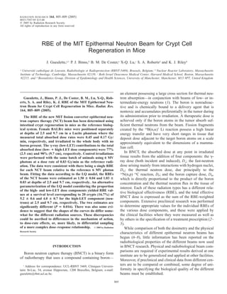 RADIATION RESEARCH       164, 805–809 (2005)
0033-7587/05 $15.00
   2005 by Radiation Research Society.
All rights of reproduction in any form reserved.




                   RBE of the MIT Epithermal Neutron Beam for Crypt Cell
                                   Regeneration in Mice
                       J. Gueulette,a,1 P. J. Binns,b B. M. De Coster,a X-Q. Lu,c S. A. Robertsd and K. J. Rileyb
a
  Universite catholique de Louvain, Radiobiologie et Radioprotection (RBNT-5469), Brussels, Belgium; b Nuclear Reactor Laboratory, Massachusetts
            ´
Institute of Technology, Cambridge, Massachusetts 02139; c Beth Israel Deaconess Medical Center, Harvard Medical School, Boston, Massachusetts
02215; and d Biostatistics Group, Division of Epidemiology and Health Sciences, University of Manchester, Manchester, M13 9PT, United Kingdom



                                                                              an element possessing a large cross section for thermal neu-
  Gueulette, J., Binns, P. J., De Coster, B. M., Lu, X-Q., Rob-               tron absorption—in conjunction with beams of low- or in-
erts, S. A. and Riley, K. J. RBE of the MIT Epithermal Neu-                   termediate-energy neutrons (1). The boron is nonradioac-
tron Beam for Crypt Cell Regeneration in Mice. Radiat. Res.                   tive and is chemically bound to a delivery agent that is
164, 805–809 (2005).                                                          nontoxic and accumulates preferentially in the tumor during
   The RBE of the new MIT ﬁssion converter epithermal neu-                    its administration prior to irradiation. A therapeutic dose is
tron capture therapy (NCT) beam has been determined using                     achieved only if the boron atoms in the tumor absorb suf-
intestinal crypt regeneration in mice as the reference biolog-                ﬁcient thermal neutrons from the beam. Fission fragments
ical system. Female BALB/c mice were positioned separately                    created by the 10B(n, )7 Li reaction possess a high linear
at depths of 2.5 and 9.7 cm in a Lucite phantom where the                     energy transfer and have very short ranges in tissue that
measured total absorbed dose rates were 0.45 and 0.17 Gy/                     deposit dose adjacent to the target boron atoms on a scale
min, respectively, and irradiated to the whole body with no                   approximately equivalent to the dimensions of a mamma-
boron present. The -ray (low-LET) contributions to the total
                                                                              lian cell.
absorbed dose (low- high-LET dose components) were 77%
(2.5 cm) and 90% (9.7 cm), respectively. Control irradiations                    In BNCT, the absorbed dose at any point in irradiated
were performed with the same batch of animals using 6 MV                      tissue results from the addition of four components: the -
photons at a dose rate of 0.83 Gy/min as the reference radi-                  ray dose (both incident and induced), D ; the fast-neutron
ation. The data were consistent with there being a single RBE                 dose arising mainly from interactions with hydrogen nuclei,
for each NCT beam relative to the reference 6 MV photon                       DN; the thermal neutron dose, due principally to the
beam. Fitting the data according to the LQ model, the RBEs                    14
                                                                                N(n,p) 14C reaction, DP; and the boron capture dose, DB,
of the NCT beams were estimated as 1.50 0.04 and 1.03                         which is directly proportional to the product of the boron
0.03 at depths of 2.5 and 9.7 cm, respectively. An alternative                concentration and the thermal neutron ﬂux in the tissue of
parameterization of the LQ model considering the proportion                   interest. Each of these radiation types has a different rela-
of the high- and low-LET dose components yielded RBE val-
                                                                              tive biological effectiveness (RBE), and the total effective
ues at a survival level corresponding to 20 crypts (16.7%) of
5.2     0.6 and 4.0    0.7 for the high-LET component (neu-                   BNCT dose is expressed as the sum of the RBE-weighted
trons) at 2.5 and 9.7 cm, respectively. The two estimates are                 components. Extensive preclinical research was performed
signiﬁcantly different (P     0.016). There was also some evi-                to determine appropriate values for the individual RBEs of
dence to suggest that the shapes of the curves do differ some-                the various dose components, and these were applied by
what for the different radiation sources. These discrepancies                 the clinical facilities where they were measured as well as
could be ascribed to differences in the mechanism of action,                  by others in the speciﬁcation of a treatment prescription (2–
to dose-rate effects, or, more likely, to differential sampling               5).
of a more complex dose–response relationship.       2005 by Radiation
                                                                                 While comparison of both the dosimetry and the physical
Research Society
                                                                              characteristics of different epithermal neutron beams has
                                                                              begun (6–8), little information has been reported on the
                                                                              radiobiological properties of the different beams now used
                            INTRODUCTION                                      in BNCT research. Physical and radiobiological beam com-
                                                                              parisons are required if experimental results derived at one
  Boron neutron capture therapy (BNCT) is a binary form
                                                                              institute are to be generalized and applied at other facilities.
of radiotherapy that uses a compound containing boron—
                                                                              Moreover, if preclinical and clinical data from different cen-
   1
     Address for correspondence: UCL-RBNT 5469, Cliniques Universi-
                                                                              ters are to be compared or combined, some degree of uni-
taire St-Luc, 54, avenue Hippocrate, 1200 Bruxelles, Belgium; e-mail:         formity in specifying the biological quality of the different
gueulette@rbnt.ucl.ac.be.                                                     beams must be established.

                                                                        805
 