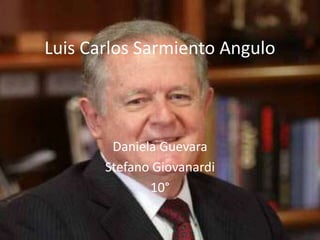 Luis Carlos Sarmiento Angulo



        Daniela Guevara
       Stefano Giovanardi
              10°
 