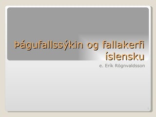 Þágufallssýkin og fallakerfi íslensku ,[object Object]
