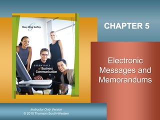 © 2010 Thomson South-Western
Instructor Only Version
CHAPTER 5
Electronic
Messages and
Memorandums
 