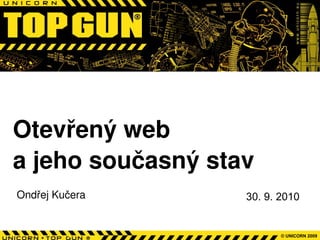 Otevřený web a jeho současný stav Ondřej Kučera 30. 9. 2010 
