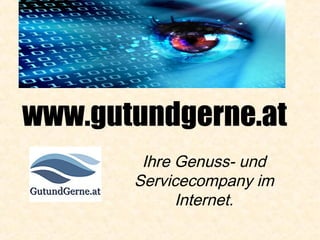www.gutundgerne.at
Ihre Genuss- und
Servicecompany im
Internet.

 