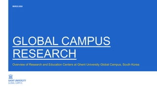 GLOBAL CAMPUS
RESEARCH
Overview of Research and Education Centers at Ghent University Global Campus, South Korea
MARCH 2024
 