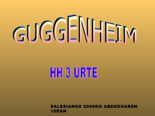 HH 3 URTE SALESIANOS 2009KO ABENDUAREN 10EAN GUGGENHEIM 