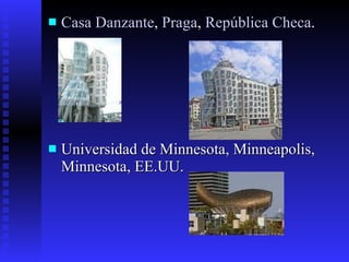 Casa  Danzante ,  Praga ,  República  Checa .  Universidad de Minnesota, Minneapolis, Minnesota, EE.UU.  