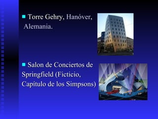 Torre Gehry,  Hanóver , Alemania .  Salon de Conciertos de  Springfield (Ficticio,  Capítulo de los Simpsons)  