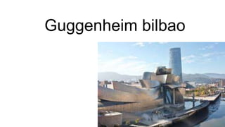 Guggenheim bilbao
 