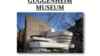 GUGGENHEIM
MUSEUM
 