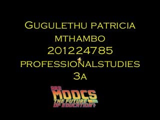 Gugulethu patricia
mthambo
201224785
professionalstudies
3a

 