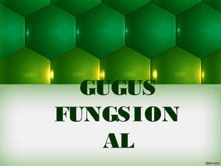 GUGUS 
FUNGSION 
AL 
 