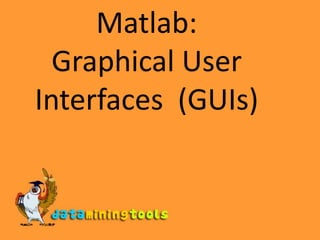 Matlab:Graphical User Interfaces  (GUIs) 