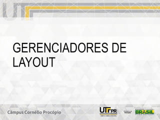 GERENCIADORES DE
LAYOUT
 