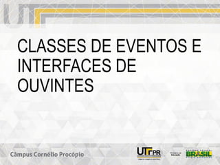 CLASSES DE EVENTOS E
INTERFACES DE
OUVINTES
 