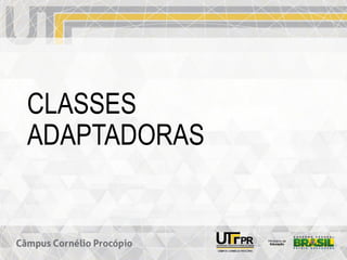 CLASSES
ADAPTADORAS
 