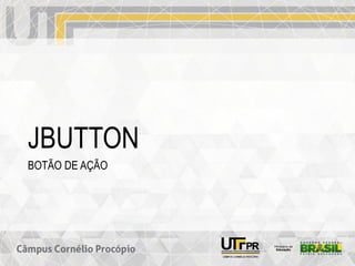 JBUTTON
BOTÃO DE AÇÃO
 