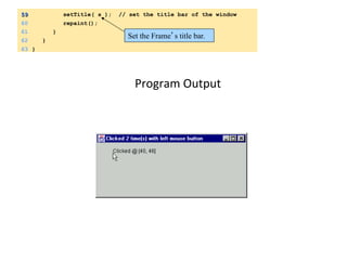 59 setTitle( s ); // set the title bar of the window 
60 repaint(); 
61 } 
Set the Frame’s title bar. 
62 } 
63 } 
Program 
Output 
 