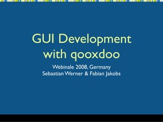 GUI Development
 with qooxdoo
     Webinale 2008, Germany
 Sebastian Werner & Fabian Jakobs