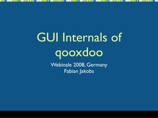 GUI Internals of
  qooxdoo
  Webinale 2008, Germany
      Fabian Jakobs