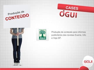 Produção de conteúdo para informes publicitários das revistas Exame, Info e Veja SP. CASES CONTEÚDO Produção de 
