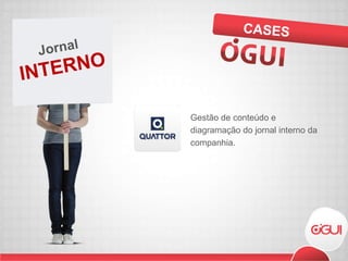 Gestão de conteúdo e diagramação do jornal interno da companhia.  CASES INTERNO Jornal  