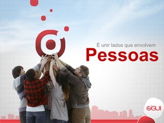 Pessoas É unir lados que envolvem  