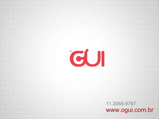 www.ogui.com.br 11.3068-9767 