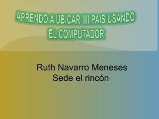 Ruth Navarro Meneses Sede el rincón 
