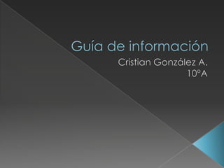Guía de información Cristian González A.  10°A 