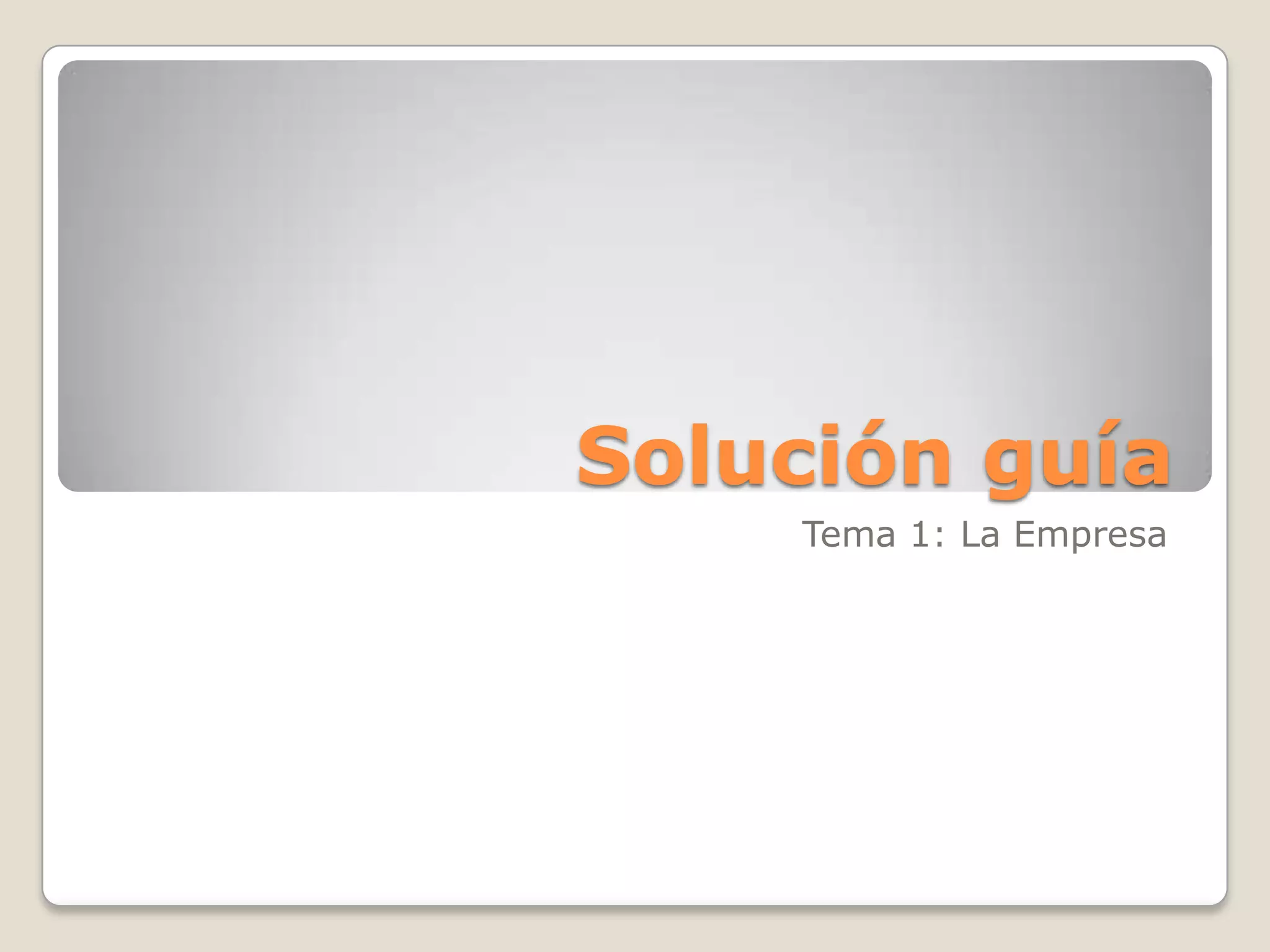 Solución guíaTema 1: La Empresa