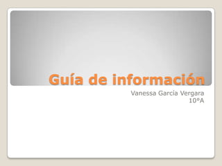 Guía de información Vanessa García Vergara 10°A 
