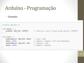 Arduíno - Programação
• Exemplo:




                        13
 