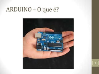 ARDUINO – O que é?




                     2
 