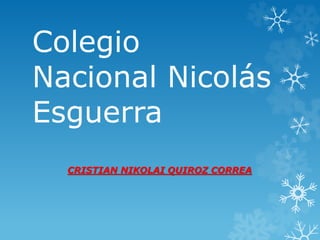 Colegio 
Nacional Nicolás 
Esguerra 
CRISTIAN NIKOLAI QUIROZ CORREA 
 
